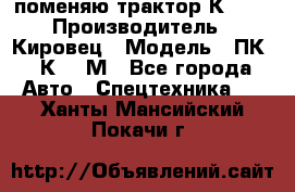 поменяю трактор К-702 › Производитель ­ Кировец › Модель ­ ПК-6/К-702М - Все города Авто » Спецтехника   . Ханты-Мансийский,Покачи г.